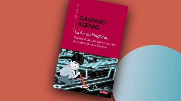 La fin de l’individu: Voyage d’un philosophe au pays de l’intelligence artificielle