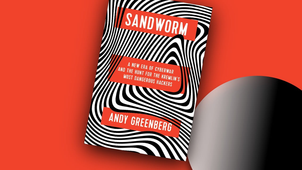 Sandworm: A New Era of Cyberwar and the Hunt for the Kremlin’s Most Dangerous Hackers
