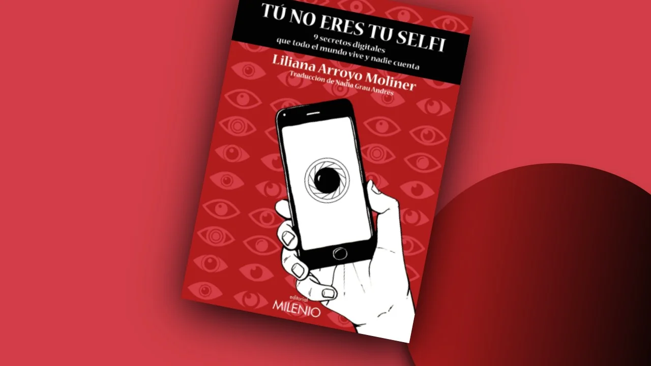 Tu No Eres Tu Selfi. 9 secretos digitales que todo El Mundo Vive y Nadie Cuenta