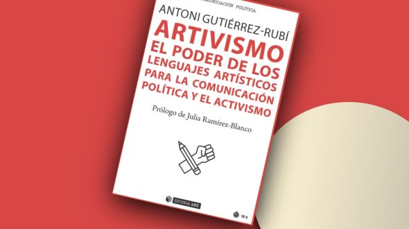 Artivismo. El Poder De Los Lenguajes artísticos para La Comunicación Política y El Activismo