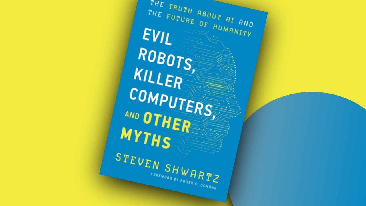 Evil Robots, Killer Computers, and Other Myths: The Truth About AI and the Future of Humanity